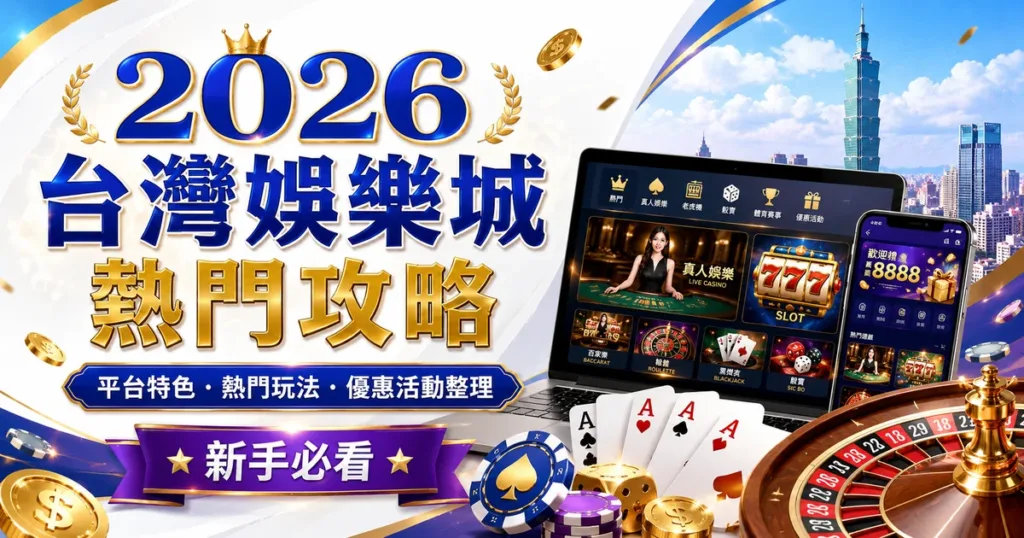2026 台灣娛樂城怎麼選？新手必看平台特色、熱門遊戲與優惠活動攻略